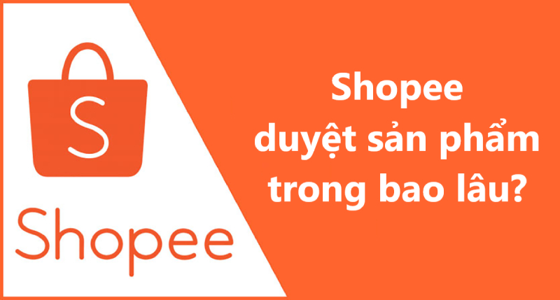 Shopee duyệt sản phẩm trong bao lâu?