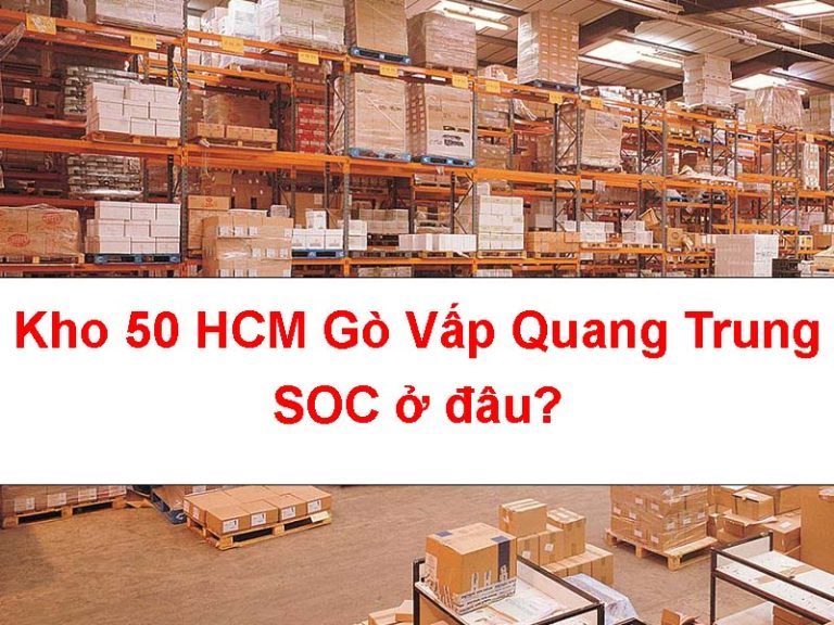 Địa chỉ kho 50 HCM Gò Vấp Quang Trung SOC ở đâu?