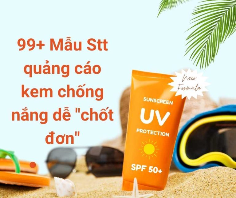 99+ Mẫu Stt quảng cáo kem chống nắng dễ “chốt đơn”