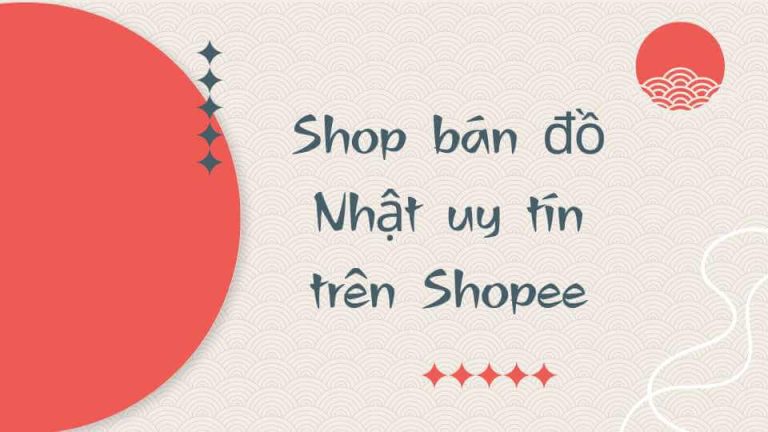 Gợi ý 8+ Shop bán hàng nhật uy tín trên Shopee